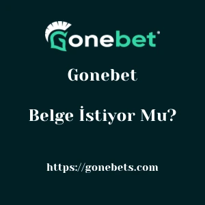 Gonebet Belge İstiyor Mu?